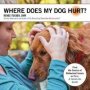 Where Does My Dog Hurt - Find The Source Of Behavioral Issues Or Pain: A Hands-on Guide   Paperback