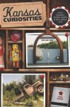 Kansas Curiosities: Quirky Characters Roadside Oddities & Other Offbeat Stuff Curiosities Series