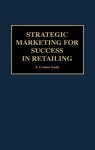 Strategic Marketing For Success In Retailing