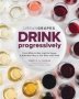 Drink Progressively - From White To Red Light- To Full-bodied A Bold New Way To Pair Wine With Food   Paperback