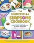 The Unofficial Simpsons Cookbook - From Krusty Burgers To Marge&  39 S Pretzels Famous Recipes From Your Favorite Cartoon Family   Hardcover