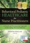 Behavioral Pediatric Healthcare For Nurse Practitioners - A Growth And Developmental Approach To Intercepting Abnormal Behaviors