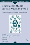 Performing Magic On The Western Stage: From The Eighteenth Century To The Present Palgrave Studies In Theatre And Performance