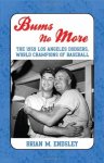 Bums No More: The 1959 Los Angeles Dodgers World Champions Of Baseball