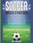 Soccer - Soccer Strategies: The Top 100 Best Ways To Improve Your Soccer Game Hardcover