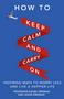 How To Keep Calm And Carry On - Inspiring Ways To Worry Less And Live A Happier Life   Paperback