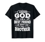 I Asked God For A Best Friend He Sent Me My Brother T-Shirt T-Shirt