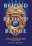 Behind And Beyond The Badge - Stories From The Village Of First Responders With Cops Firefighters Dispatchers Forensics And Vict