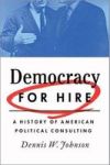 Democracy For Hire - A History Of American Political Consulting Hardcover