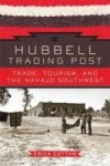Hubbell Trading Post: Trade Tourism And The Navajo Southwest