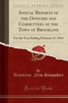 Annual Reports Of The Officers And Committees Of The Town Of Brookline - For The Year Ending February 15 1914 Classic Reprint Pa