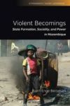 Violent Becomings - State Formation Sociality And Power In Mozambique Paperback