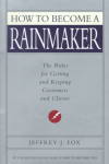 How To Become A Rainmaker - The People Who Get And Keep Customers Hardcover