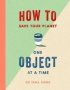 How To Save Your Planet One Object At A Time   Hardcover