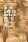 On Love Confession Surrender And The Moral Self Hardcover