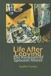Life After Leaving - The Remains of Spousal Abuse Hardcover