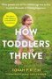 How Toddlers Thrive - What Parents Can Do For Children Ages Two To Five To Plant The Seeds Of Lifelong Happiness   Paperback