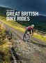 Great British Bike Rides - 40 Classic Routes For Road Cyclists   Paperback Reprinted With Updates In January 2020.