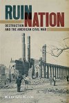 Ruin Nation: Destruction And The American Civil War Uncivil Wars Ser.