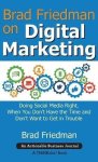 Brad Friedman On Digital Marketing: Doing Social Media Right When You Don't Have The Time And Don't Want To Get In Trouble