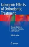 Iatrogenic Effects Of Orthodontic Treatment - Decision-making In Prevention Diagnosis And Treatment Hardcover Softcover Reprint