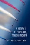 A History Of Jet Propulsion Including Rockets Hardcover