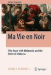 Ma Vie En Noir - Fifty Years With Melatonin And The Stone Of Madness Hardcover 1ST Ed. 2016