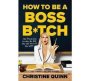 How To Be A Boss Bitch - Stop Apologizing For Who You Are And Get The Life You Want   Hardcover