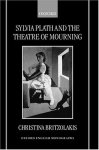 Sylvia Plath And The Theatre Of Mourning Oxford English Monographs