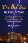 The 8TH Seal - It& 39 S Time Is Now - Cracking The Code That Solves The Mystery Of The Book Of Revelation