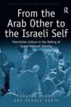From The Arab Other To The Israeli Self - Palestinian Culture In The Making Of Israeli National Identity Hardcover New Edition