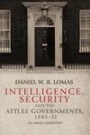 Intelligence Security And The Attlee Governments 1945-51 - An Uneasy Relationship? Hardcover