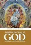 Retelling The Story Of God - An Apologetic For The Christian Worldview Hardcover