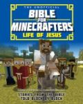 The Unofficial Bible For Minecrafters: Life Of Jesus - Stories From The Bible Told Block By Block Paperback 1st New Edition