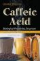 Caffeic Acid - Biological Properties Structure & Health Effects   Hardcover