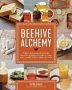 Beehive Alchemy - Projects And Recipes Using Honey Beeswax Propolis And Pollen To Make Soap Candles Creams Salves And More   Paperback