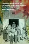 Christianity Social Justice And The Japanese American Incarceration During World War Ii Hardcover