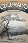 Colorado Myths And Legends - The True Stories Behind History& 39 S Mysteries Paperback 2nd Revised Edition