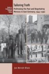 Tailoring Truth - Politicizing The Past And Negotiating Memory In East Germany 1945-1990 Paperback