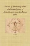 Crimes Of Humanity: The Enduring Legacy Of Astrotheology And The Sacred Arts Hardcover
