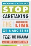 Stop Caretaking The Borderline Or Narcissist: How To End The Drama And Get On With Life