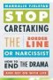 Stop Caretaking The Borderline Or Narcissist - How To End The Drama And Get On With Life   Paperback