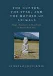 The Hunter The Stag And The Mother Of Animals - Image Monument And Landscape In Ancient North Asia Hardcover