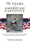 70 Years Of American Captivity: The Polity Of God The Birth Of A Nation And The Betrayal Of Government