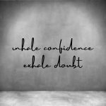 Inhale Confidence Exhale Doubt - L 450MM Grey Font 2