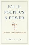 Faith Politics And Power: The Politics Of Faith-based Initiatives