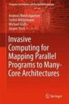 Invasive Computing For Mapping Parallel Programs To Many-core Architectures Hardcover 1ST Ed. 2018
