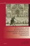 Politics And Aesthetics In European Baroque And Classicist Tragedy Hardcover