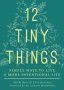 12 Tiny Things - Simple Ways To Live A More Intentional Life   Paperback
