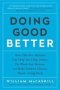 Doing Good Better - How Effective Altruism Can Help You Help Others Do Work That Matters And Make Smarter Choices About Giving Back   Paperback